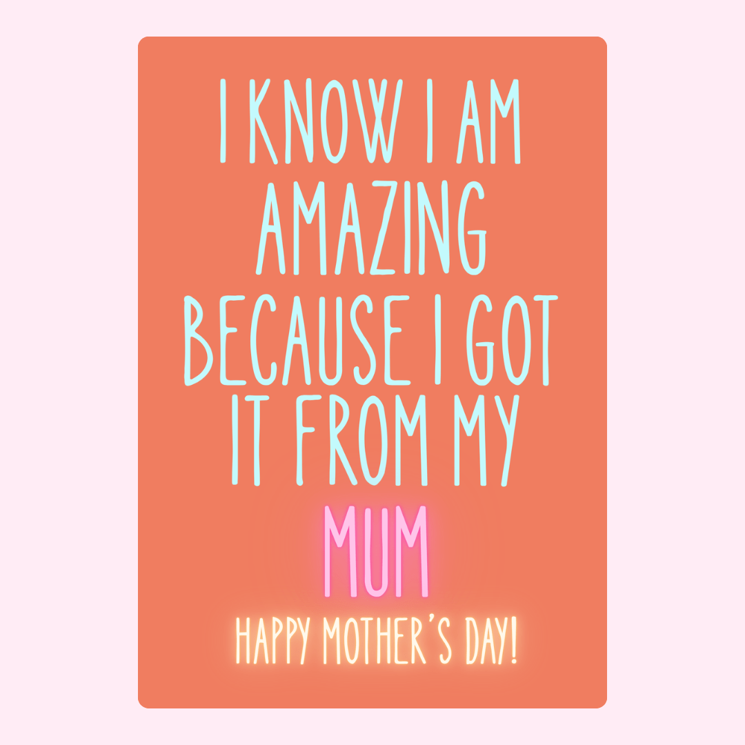 I know I am amazing because I got it from my Mum