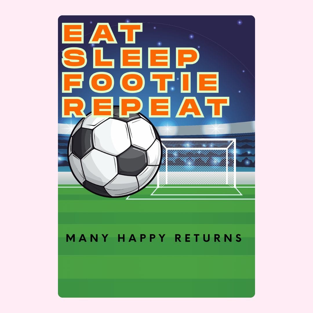 Eat Sleep Footie Repeat graphic, many happy returns