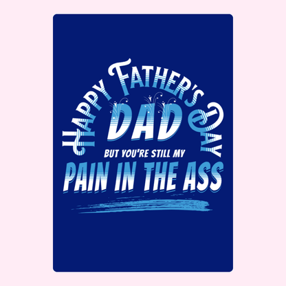Happy Father's Day, Dad, you're still my pain in the ass!