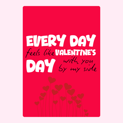 Every day feels like Valentine's with you.