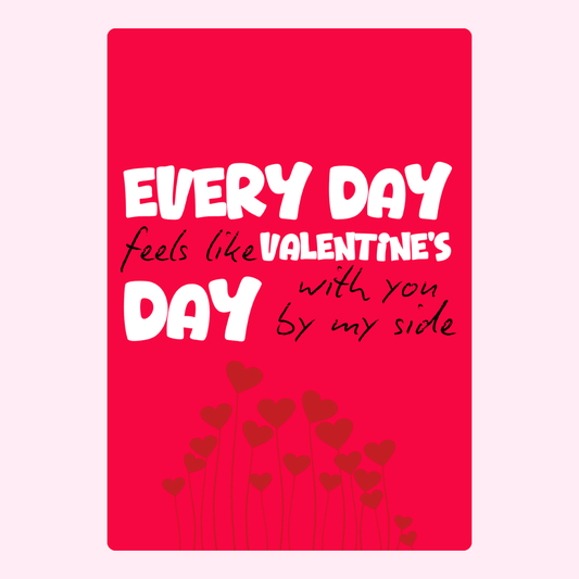 Every day feels like Valentine's with you.