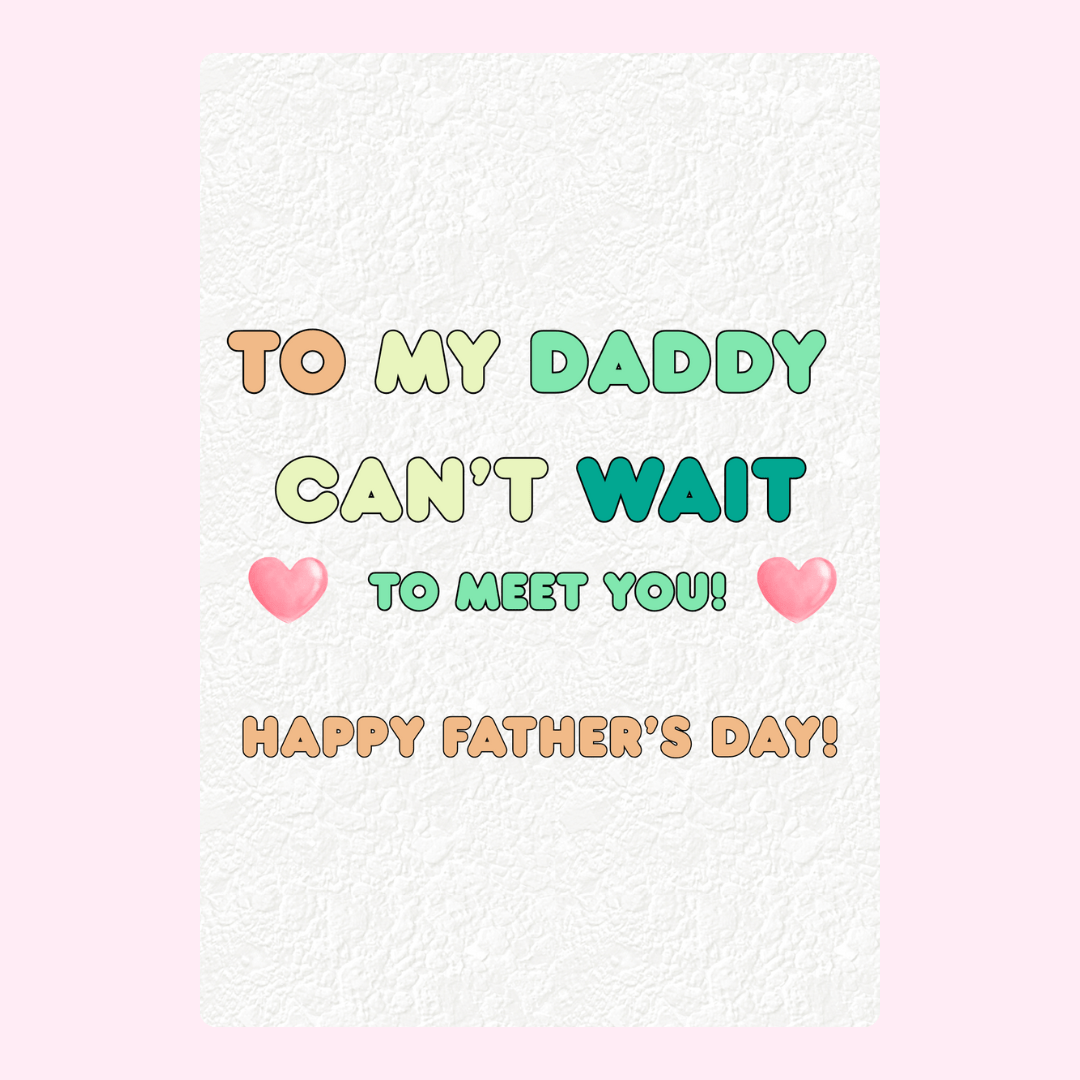To my Daddy, can't wait to meet you!