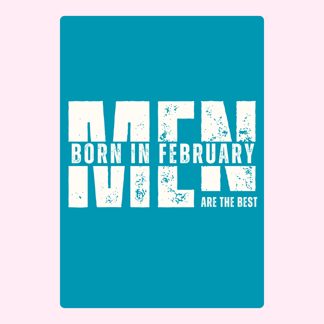 Men born in February are the best - 5