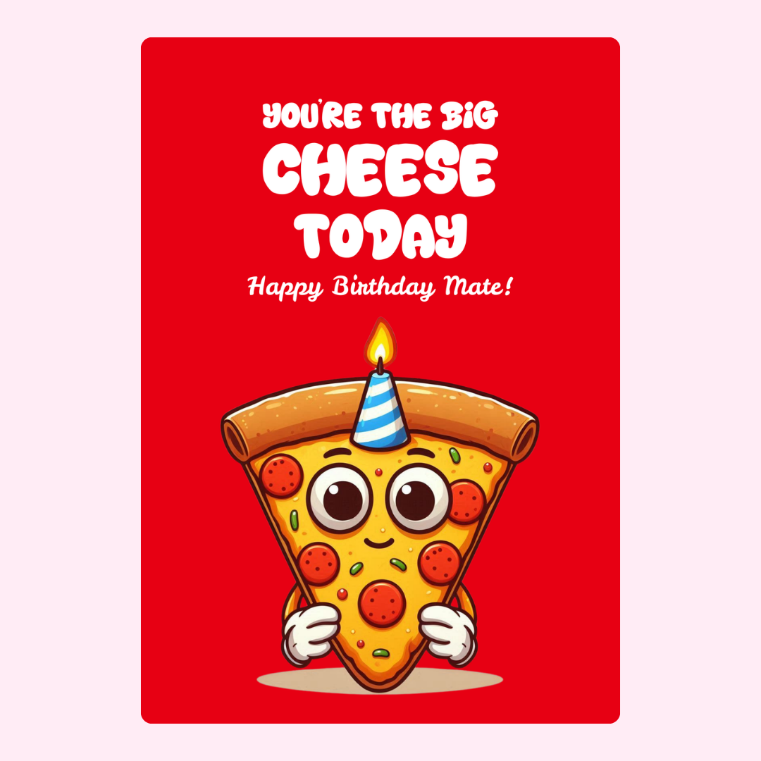 Birthday card with pizza slice saying You're the Big Cheese Today.