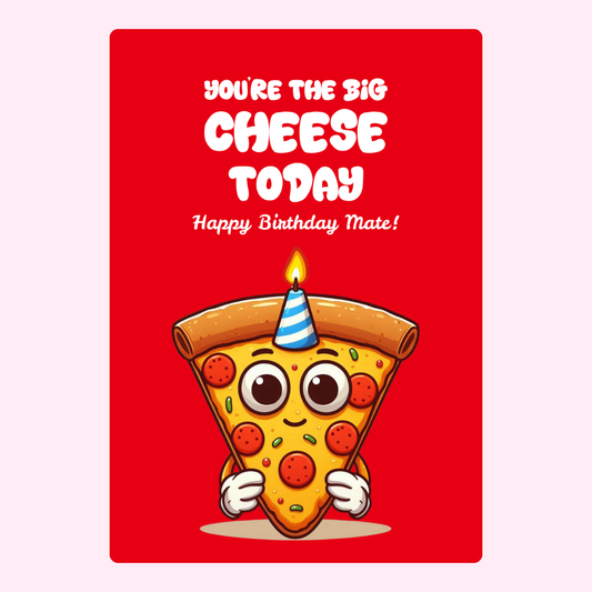 Birthday card with pizza slice saying You're the Big Cheese Today.