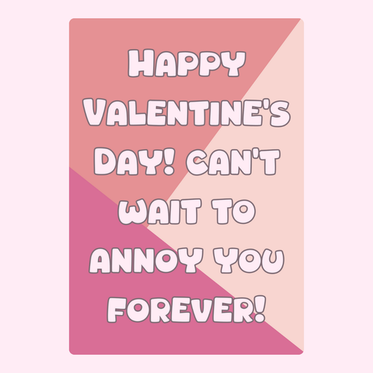 Happy Valentine's Day, Annoy You Forever!