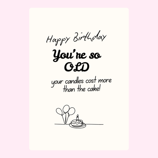 You're so old with balloons and cake.