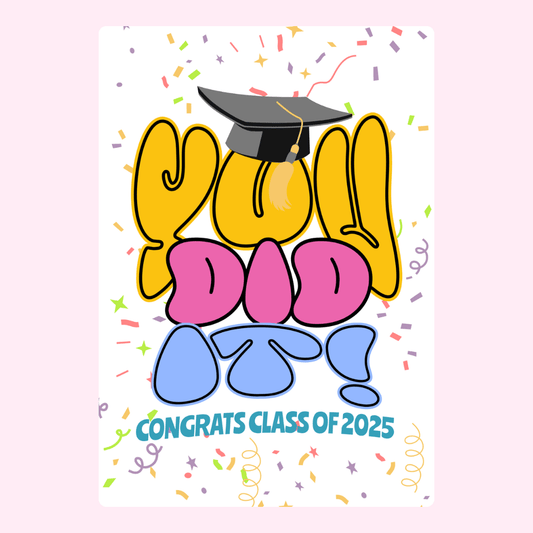You Did It! Congrats Class of 2025