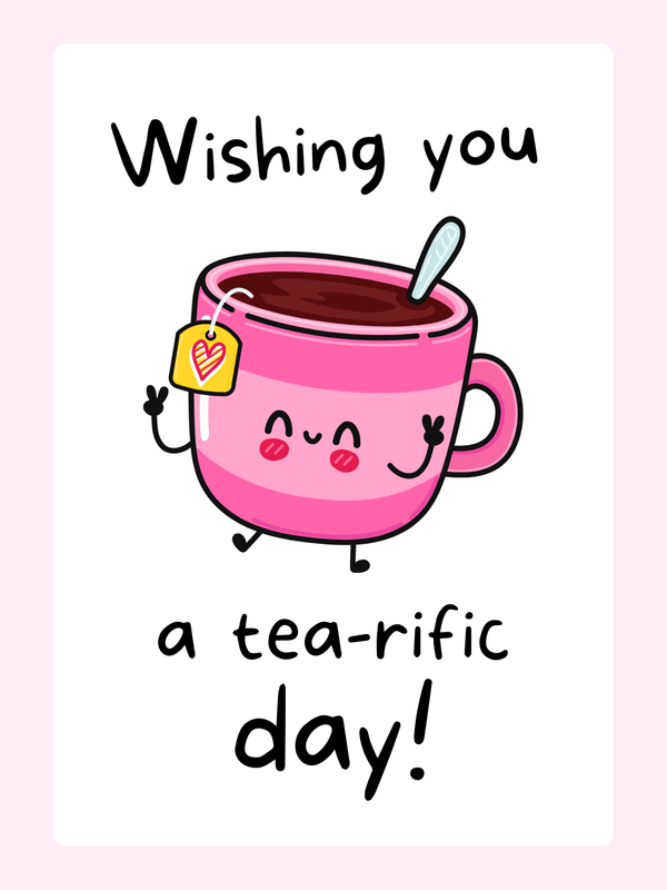 Cute pink tea cup wishing a tea-rific day