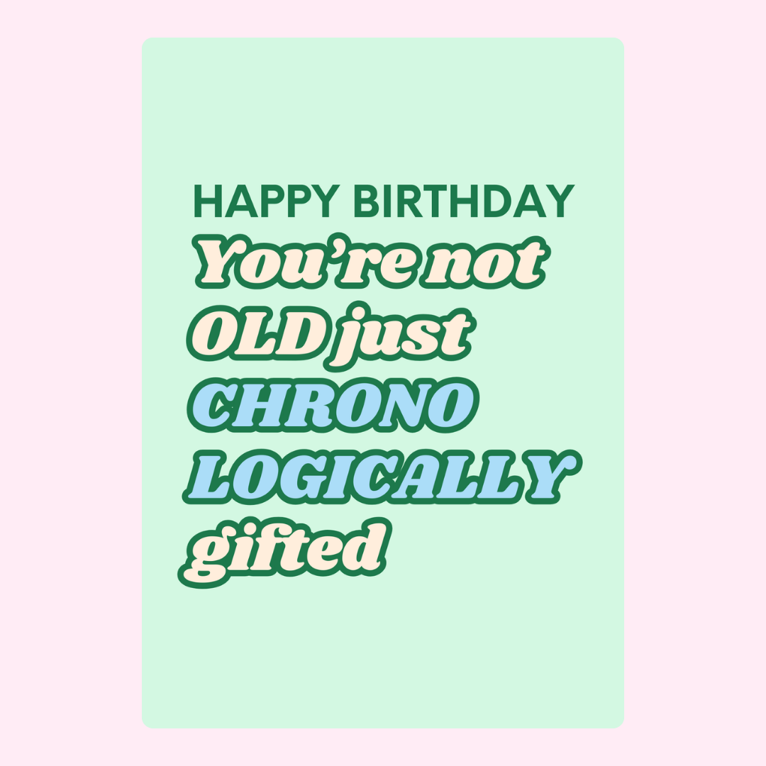 You're not old, just chronologically gifted