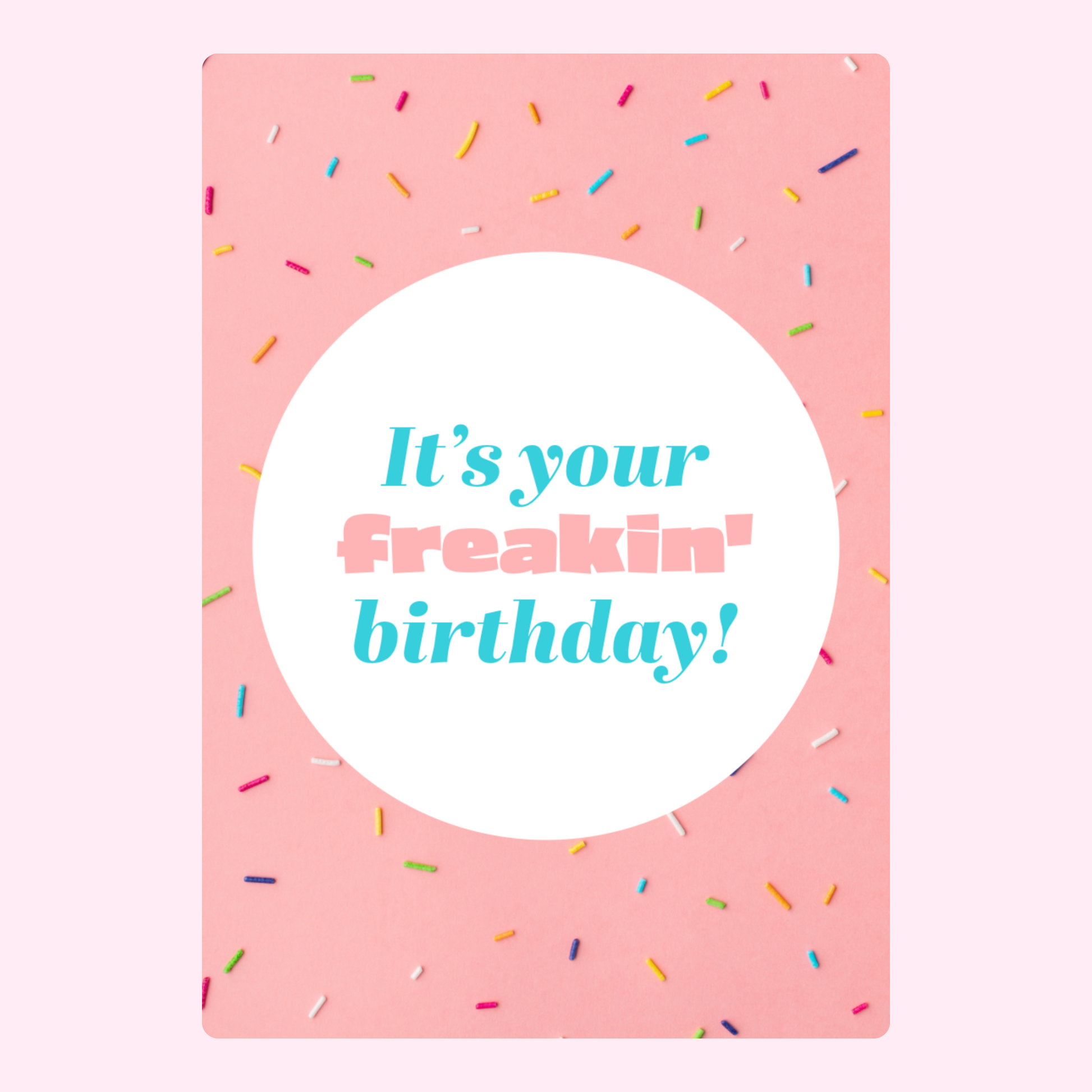 It's your freakin' birthday!