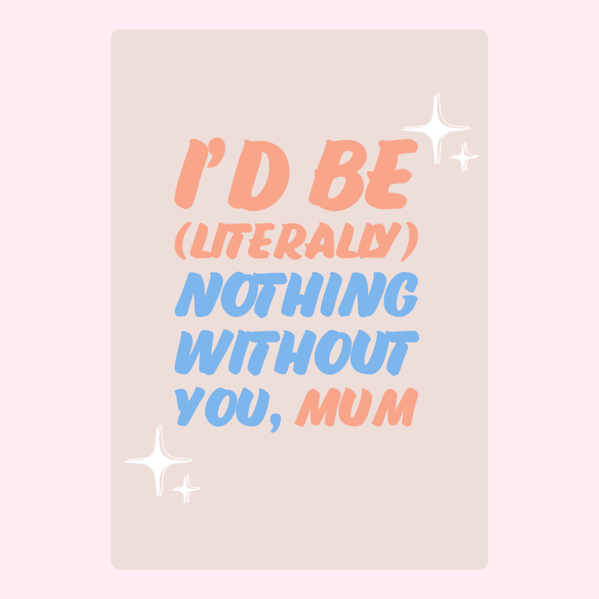 I'd be nothing without you, Mum