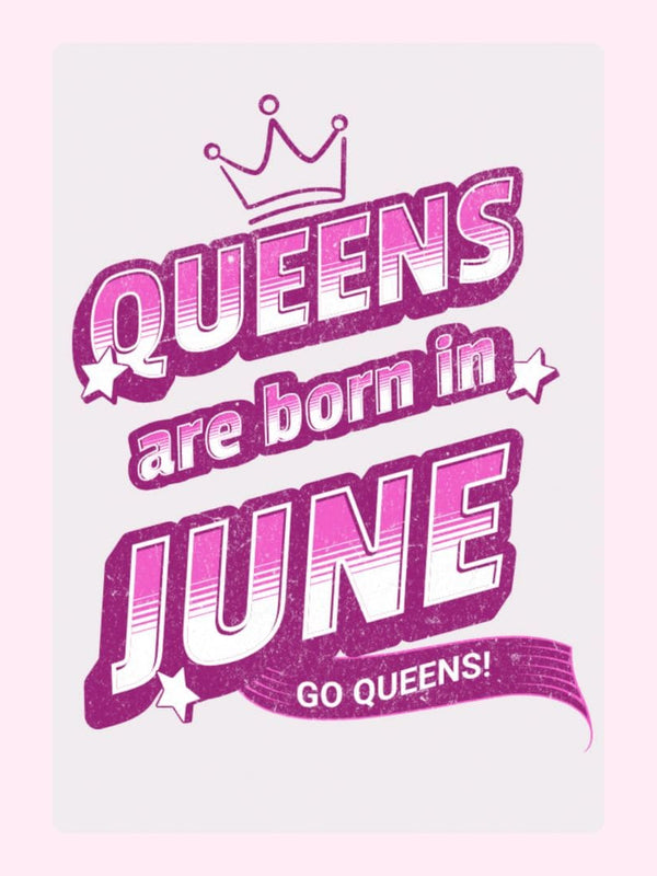 Queens are born in June