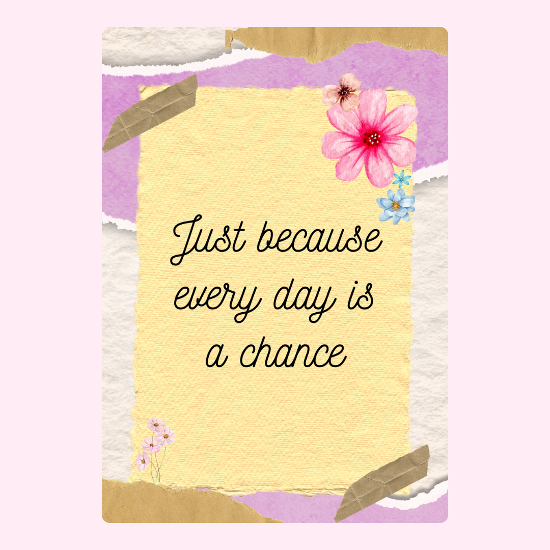 Just because card - every day is a chance