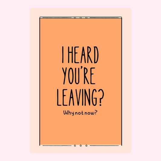 I heard you're leaving? Why not now?