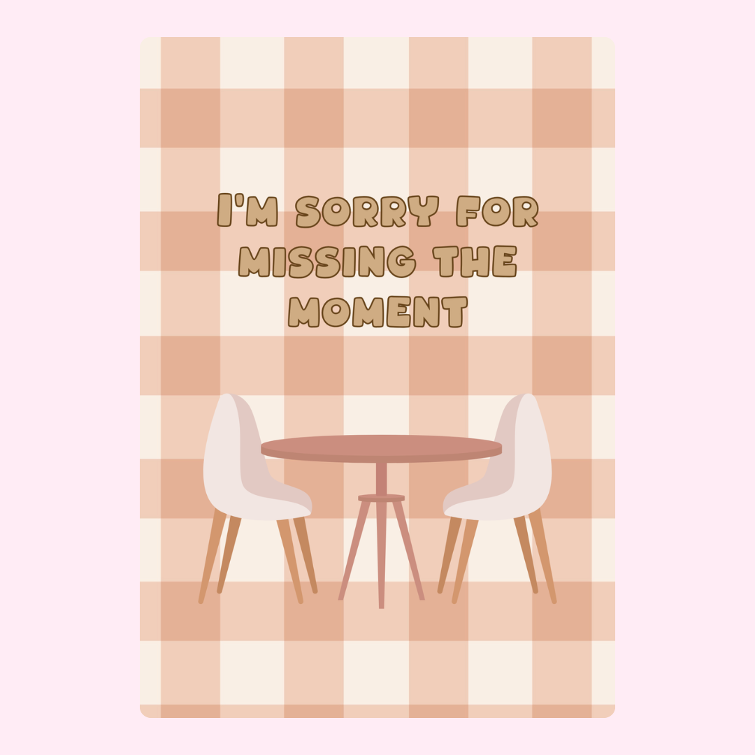I'm Sorry For Missing The Moment with table and chairs.