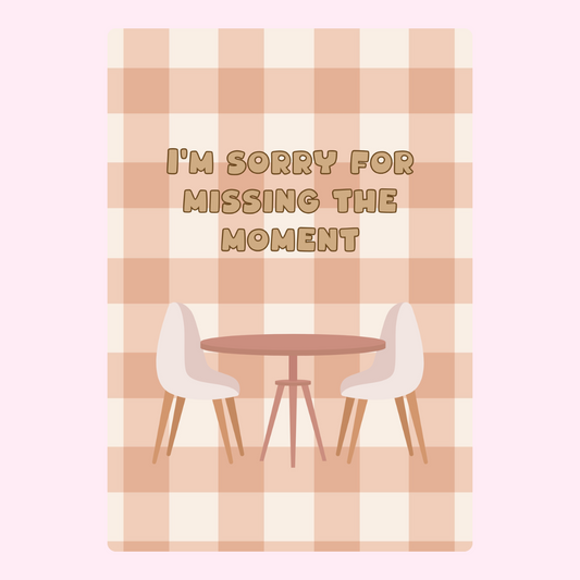 I'm Sorry For Missing The Moment with table and chairs.