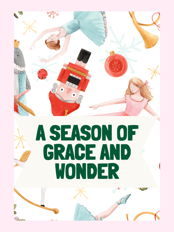 A Season of Grace and Wonder with Nutcracker and ballerinas.