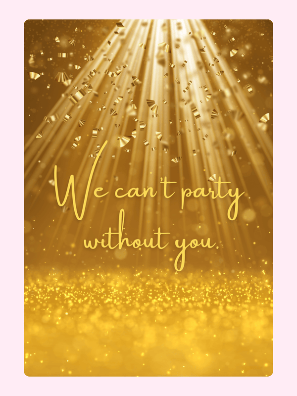We can't party without you design.