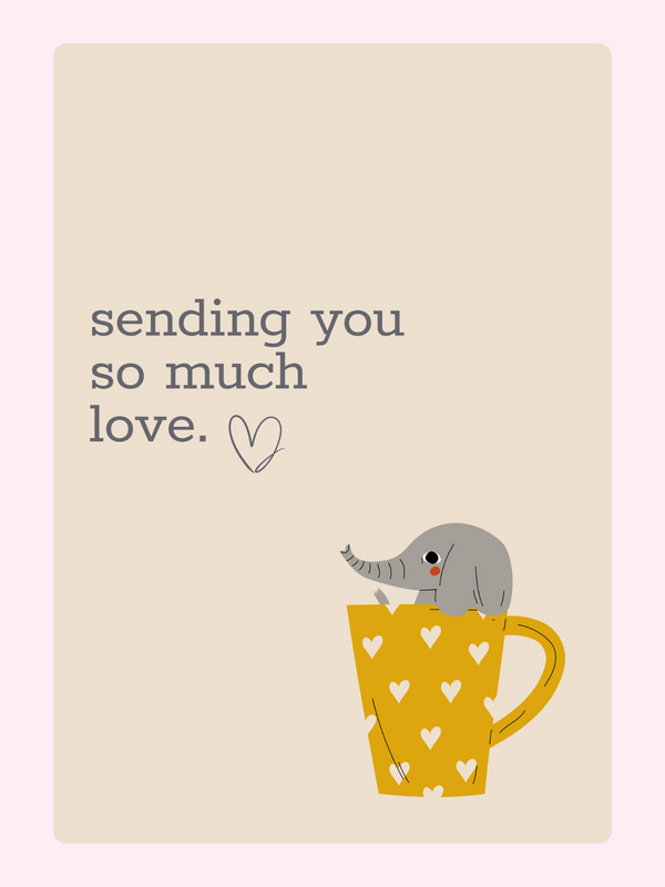 Sending you so much love with elephant in a cup.
