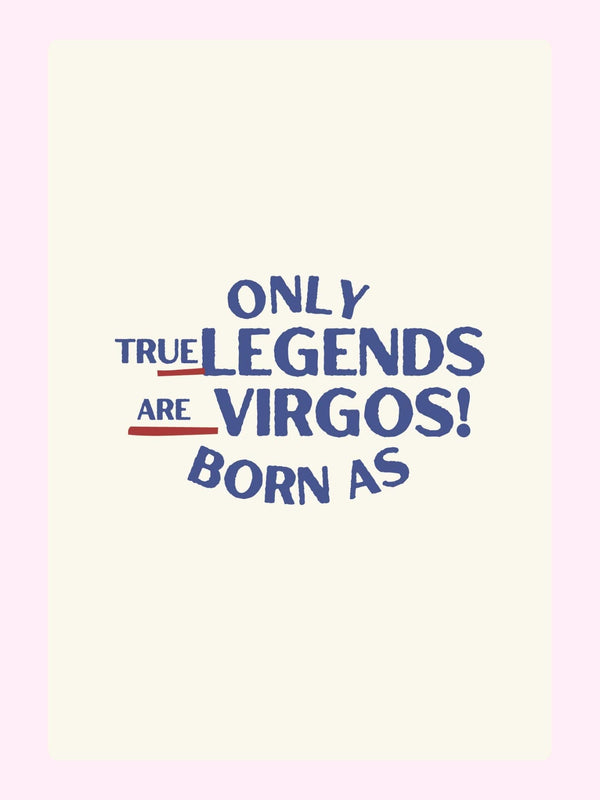 Only true legends are Virgos!