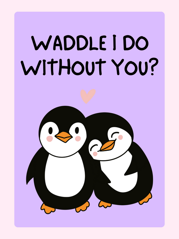 Cute penguin card saying Waddle I do without you?