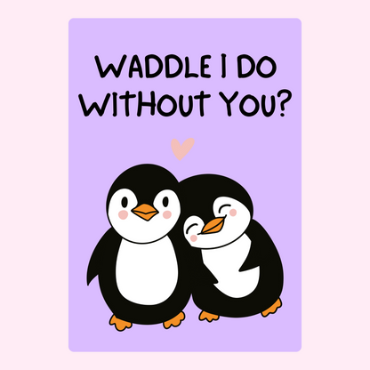 Cute penguin card saying Waddle I do without you?
