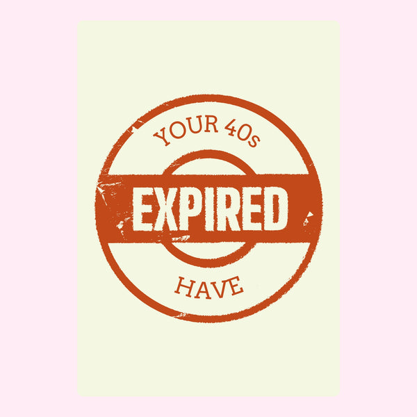 Your 40s Have Expired