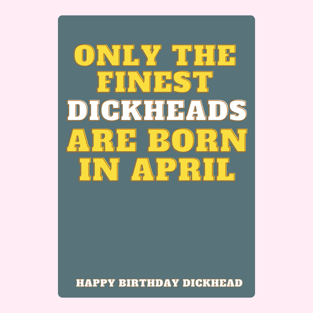 Funny birthday card with bold retro typography saying only the finest dickheads are born in April