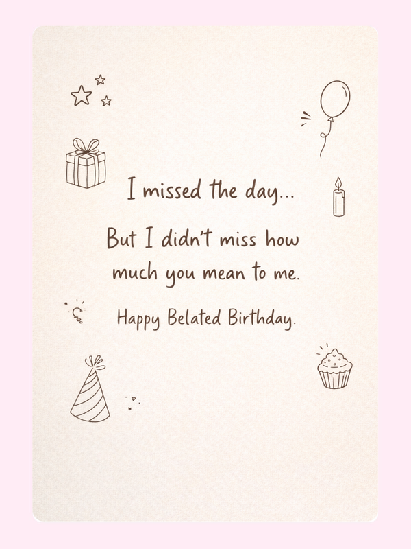 A thoughtful "Belated Birthday" card with the message "I missed the day... But I didn't miss how much you mean to me" along with small birthday icons like stars and a balloon.