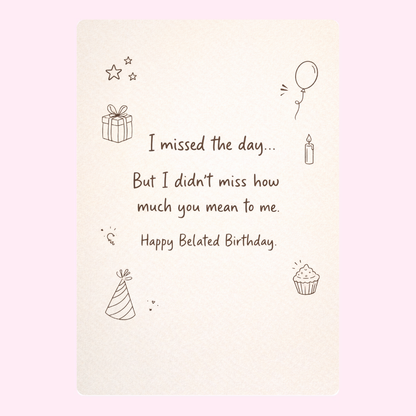 A thoughtful "Belated Birthday" card with the message "I missed the day... But I didn't miss how much you mean to me" along with small birthday icons like stars and a balloon.