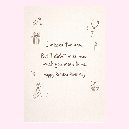 A thoughtful "Belated Birthday" card with the message "I missed the day... But I didn't miss how much you mean to me" along with small birthday icons like stars and a balloon.