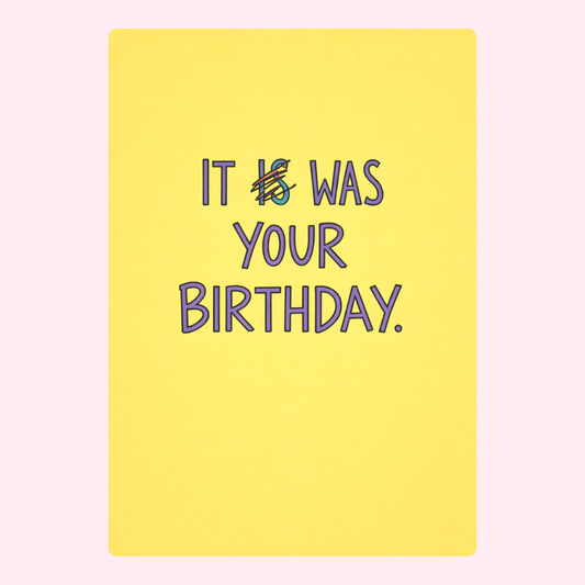 A funny yellow birthday card with the text "It was your birthday" and a crossed-out "is" in a fun, casual design.