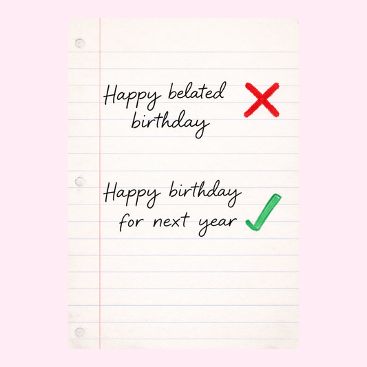 A funny belated birthday card with crossed-out "Happy belated birthday" and checked "Happy birthday for next year" message.