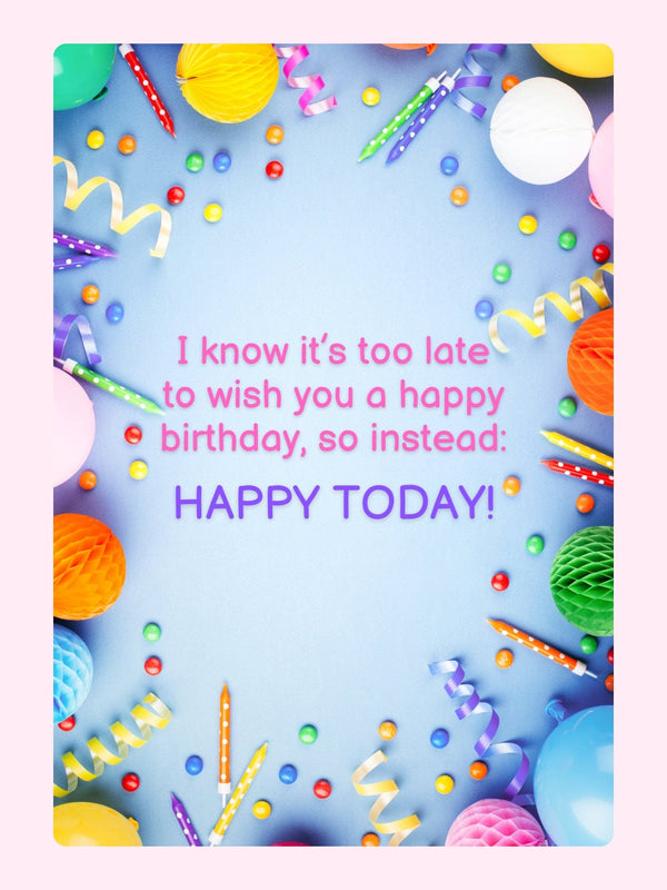 Colorful belated birthday card with happy today message
