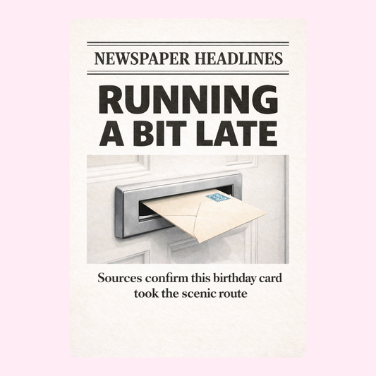 A funny newspaper-style birthday card with "Running a bit late" headline and "Sources confirm this birthday card took the scenic route" message.