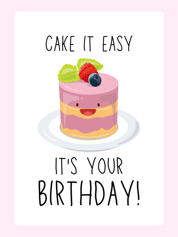 Cute "Cake it easy, it's your birthday" card with a smiling cake