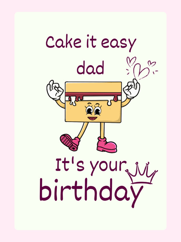funny birthday card for dad with cute cake character and text saying cake it easy dad it's your birthday