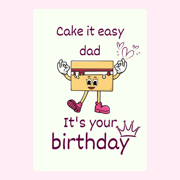 funny birthday card for dad with cute cake character and text saying cake it easy dad it's your birthday