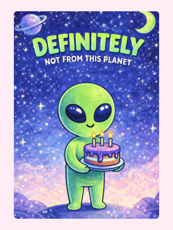 Cartoon-style alien holding a birthday cake with candles, surrounded by stars and cosmic elements, with the text "Definitely Not From This Planet."