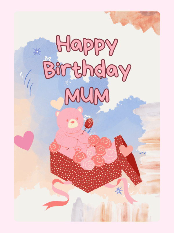 happy birthday mum card with teddy bear in gift box and hearts