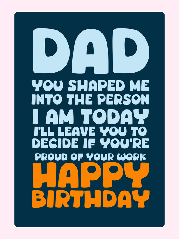 heartfelt funny birthday card for dad with bold text saying you shaped me into the person I am today and happy birthday message