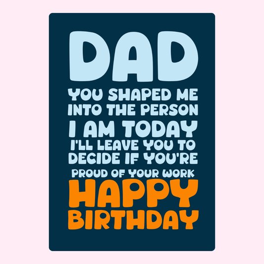 heartfelt funny birthday card for dad with bold text saying you shaped me into the person I am today and happy birthday message