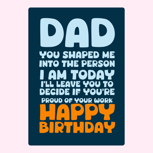heartfelt funny birthday card for dad with bold text saying you shaped me into the person I am today and happy birthday message