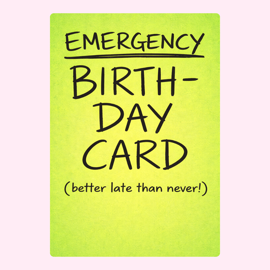A humorous "Emergency Birthday Card" with the phrase "better late than never!" for those last-minute birthday wishes.