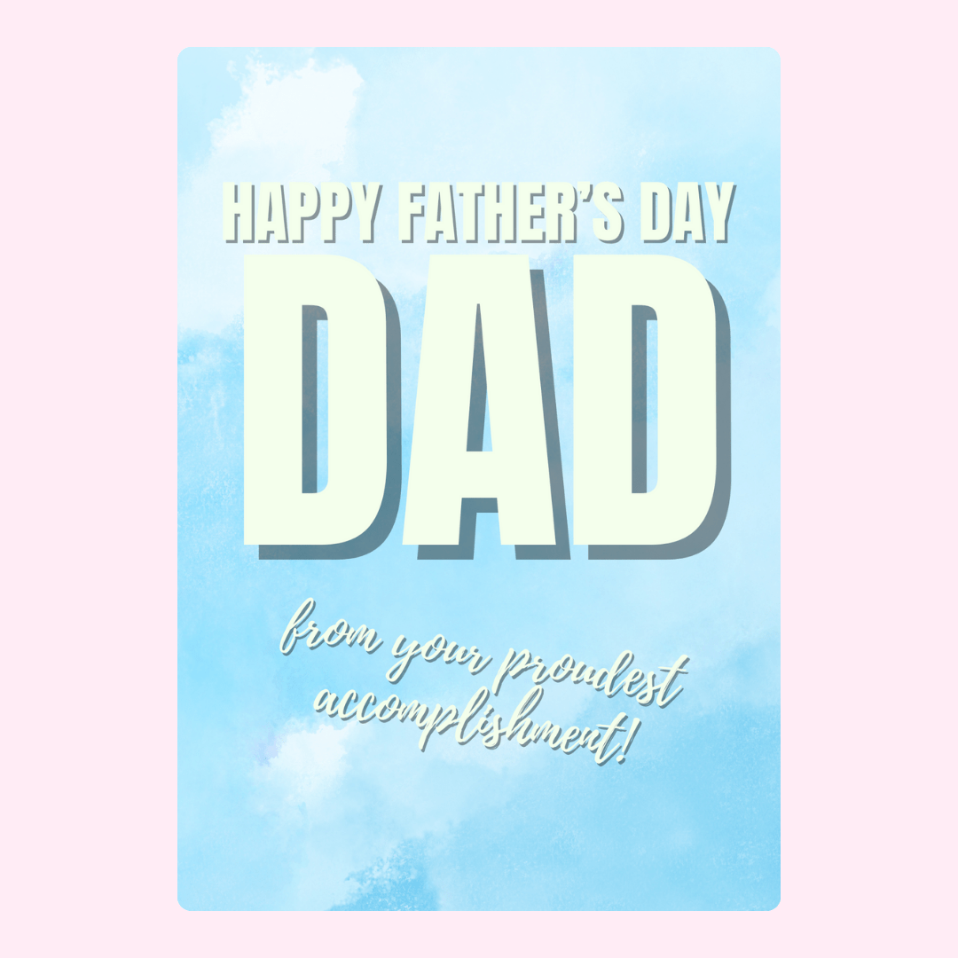 Happy Father’s Day card from your proudest accomplishment design