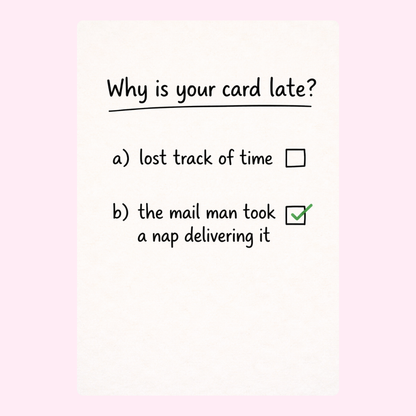 A humorous "Why is your card late?" with the answer "the mail man took a nap delivering it" checked on a cute, playful birthday card.