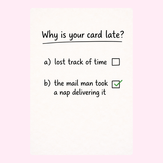 A humorous "Why is your card late?" with the answer "the mail man took a nap delivering it" checked on a cute, playful birthday card.